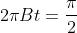 2 \pi Bt = \frac{\pi}{2}
